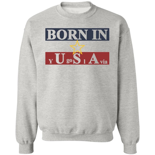 Born In Yugoslavia T Shirt Hoodie Born In Yugoslavia T Shirt Hoodie