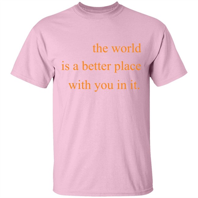 The World Is A Better Place With You In It Hoodie The World Is A Better Place With You In It Hoodie