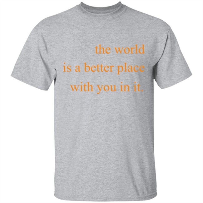 The World Is A Better Place With You In It Hoodie The World Is A Better Place With You In It Hoodie