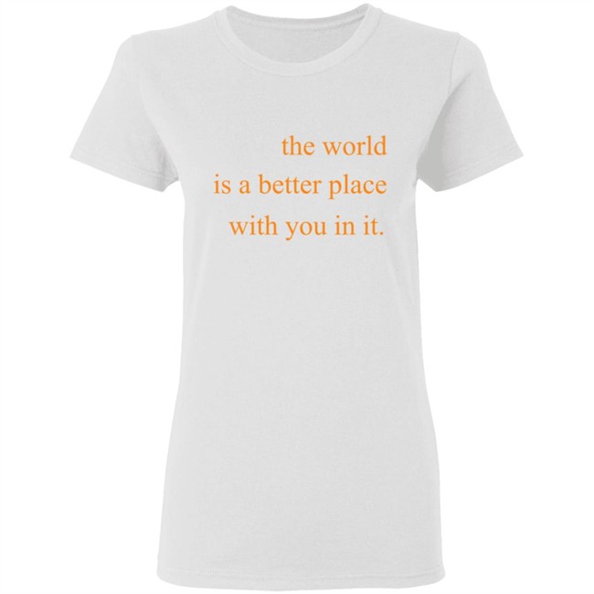 The World Is A Better Place With You In It Hoodie The World Is A Better Place With You In It Hoodie