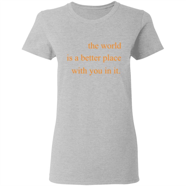 The World Is A Better Place With You In It Hoodie The World Is A Better Place With You In It Hoodie