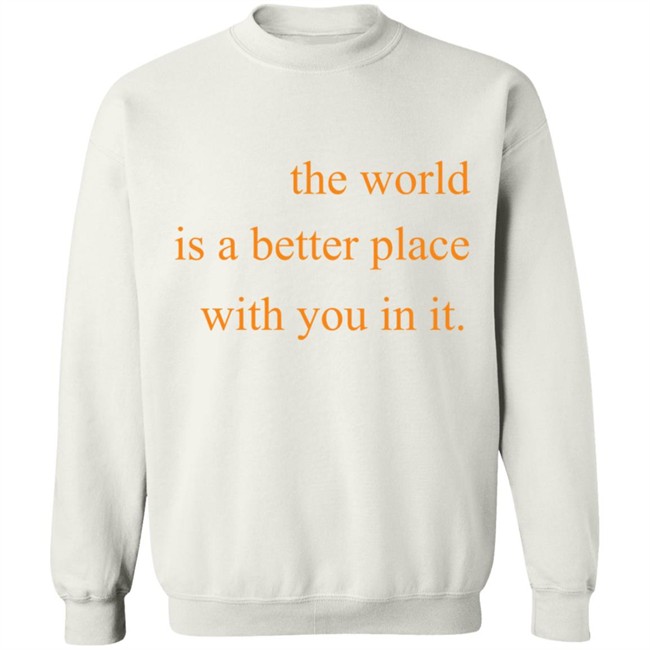 The World Is A Better Place With You In It Hoodie The World Is A Better Place With You In It Hoodie