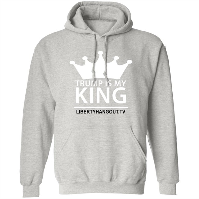 Trump Is My King Shirt Hoodie Trump Is My King Shirt Hoodie