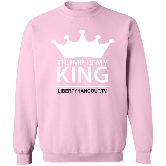 Trump Is My King Shirt Hoodie Trump Is My King Shirt Hoodie