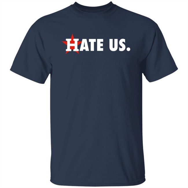 Houston Astros Hate Us Shirt T Shirt Hoodie Houston Astros Hate Us Shirt T Shirt Hoodie