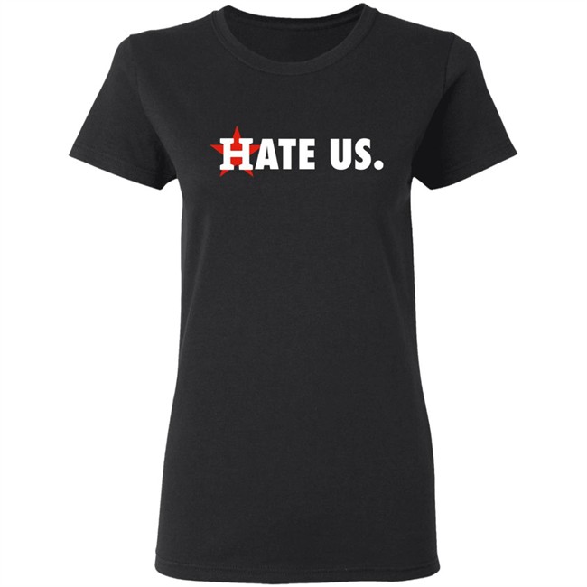 Houston Astros Hate Us Shirt T Shirt Hoodie Houston Astros Hate Us Shirt T Shirt Hoodie