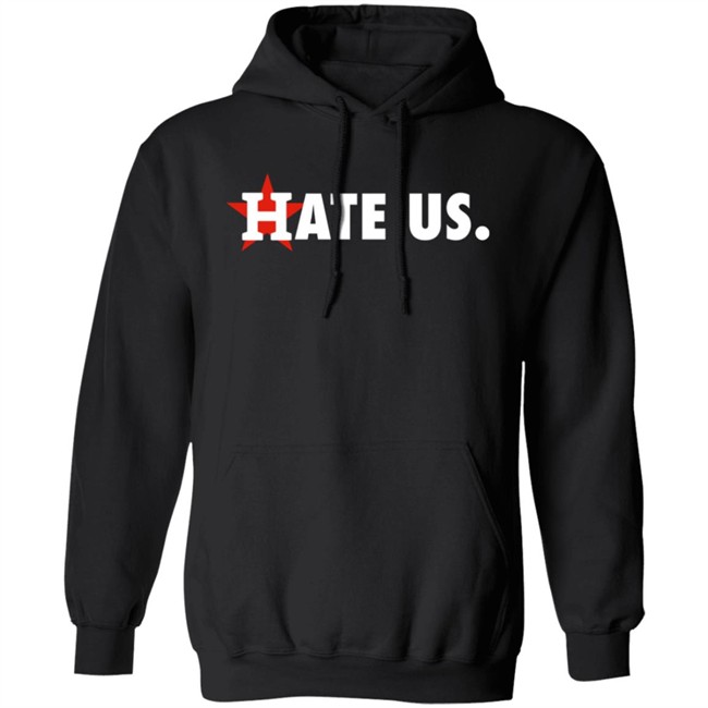 Houston Astros Hate Us Shirt T Shirt Hoodie Houston Astros Hate Us Shirt T Shirt Hoodie