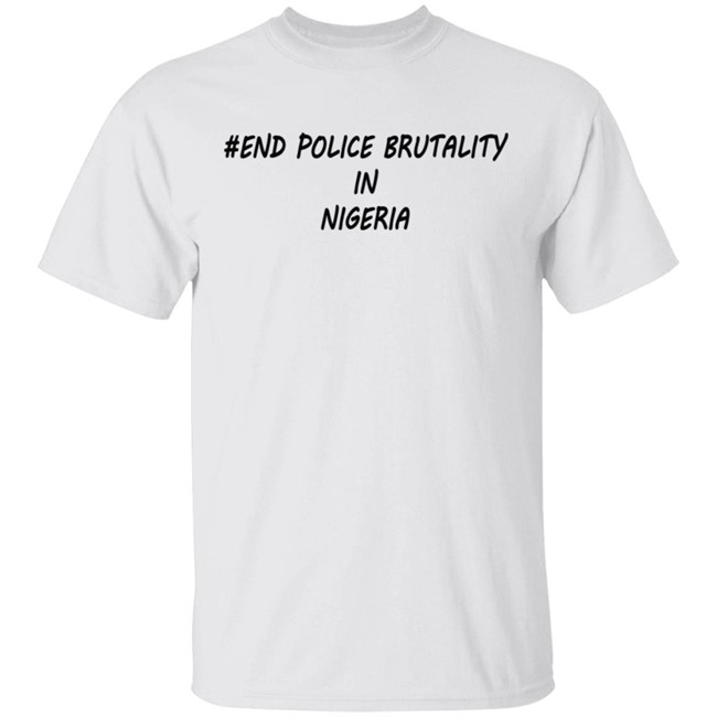 End Police Brutality in Nigeria T Shirt End Police Brutality in Nigeria T Shirt