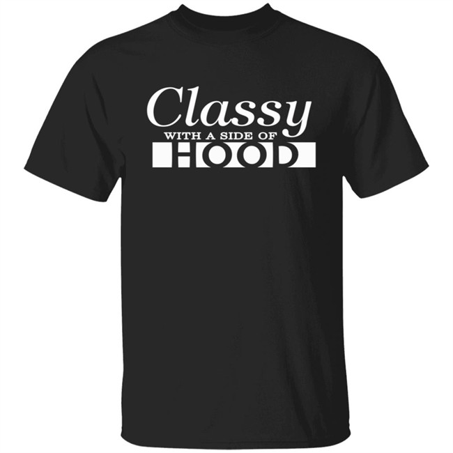 Classy With A Side Of Hood T Shirt Hoodie