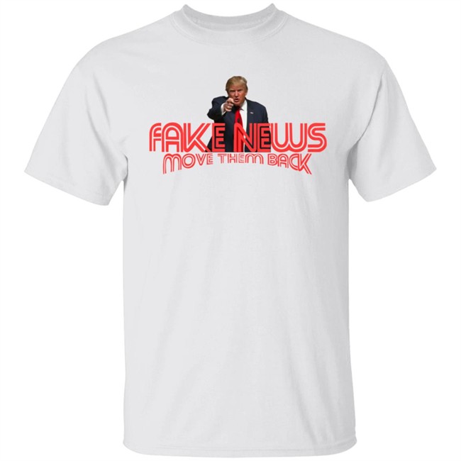 Trump Fake News Move Them Back T Shirt Hoodie Trump Fake News Move Them Back T Shirt Hoodie