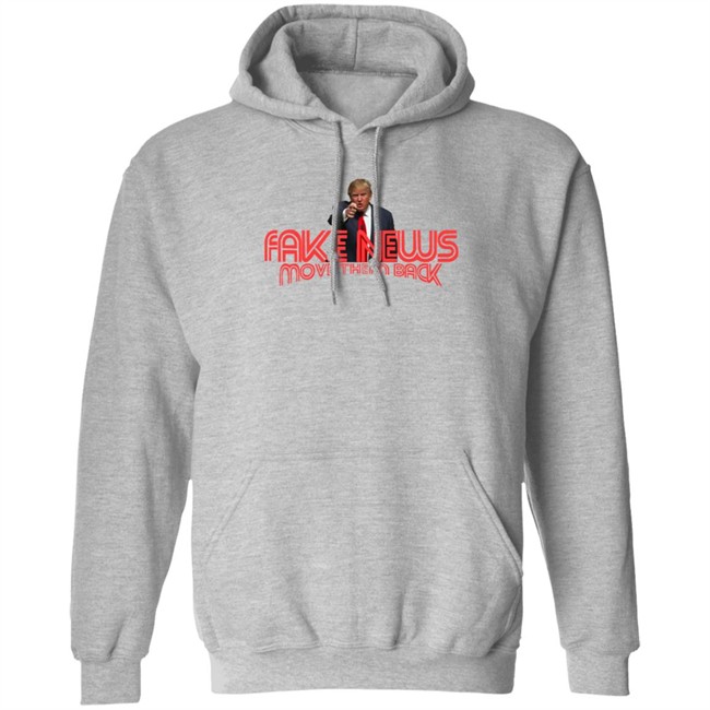 Trump Fake News Move Them Back T Shirt Hoodie Trump Fake News Move Them Back T Shirt Hoodie