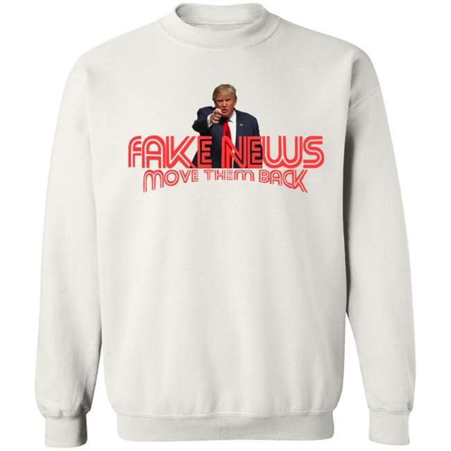 Trump Fake News Move Them Back T Shirt Hoodie Trump Fake News Move Them Back T Shirt Hoodie