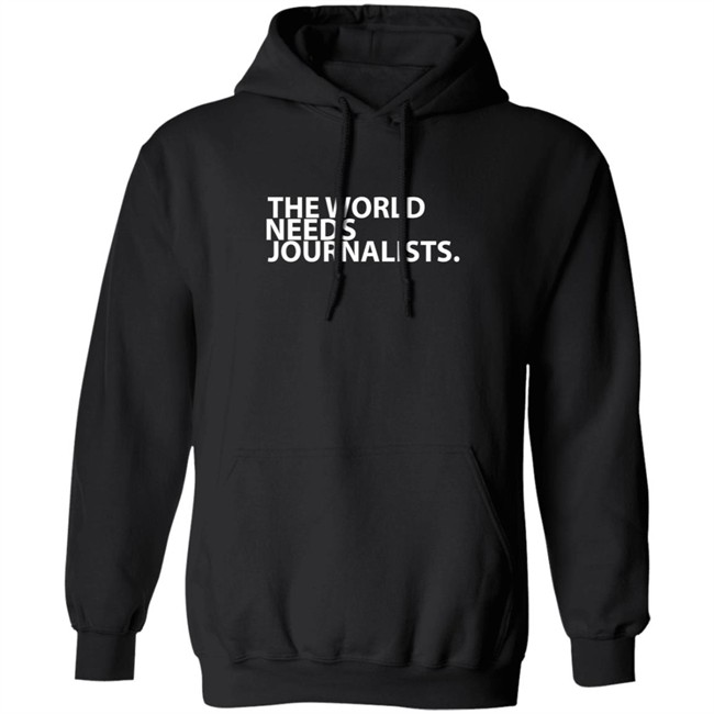The World Needs Journalists Hoodie T Shirt The World Needs Journalists Hoodie T Shirt