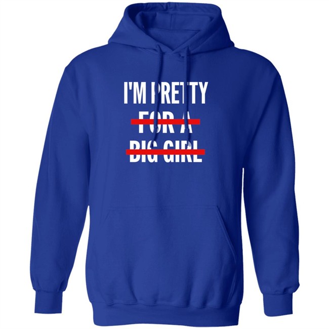 I’M Pretty For A Big Girl T Shirt Sweatshirt Hoodie I’M Pretty For A Big Girl T Shirt Sweatshirt Hoodie
