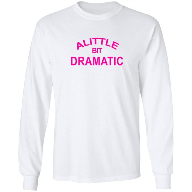 A Little Bit Dramatic New Lady Shirt A Little Bit Dramatic New Lady Shirt