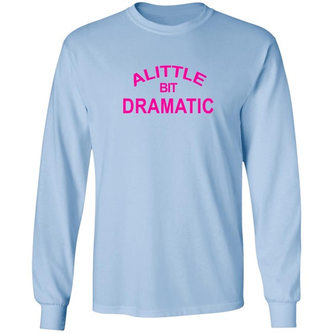 A Little Bit Dramatic New Lady Shirt A Little Bit Dramatic New Lady Shirt