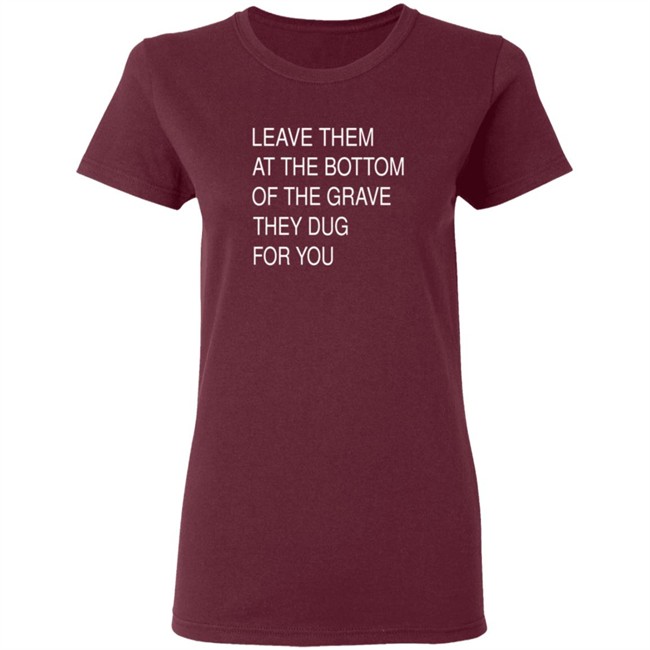 Leave Them In The Grave Shirt Leave Them In The Grave Shirt