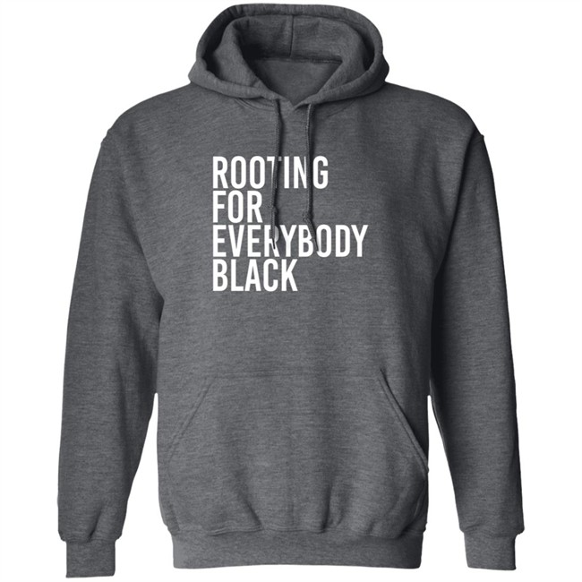 Rooting For Everybody Black Hoodie Shirt Rooting For Everybody Black Hoodie Shirt