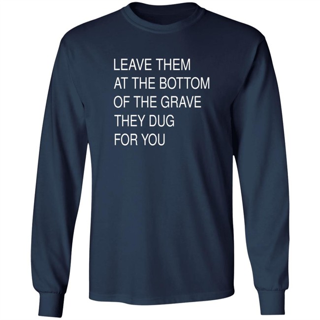 Leave Them In The Grave Shirt Leave Them In The Grave Shirt