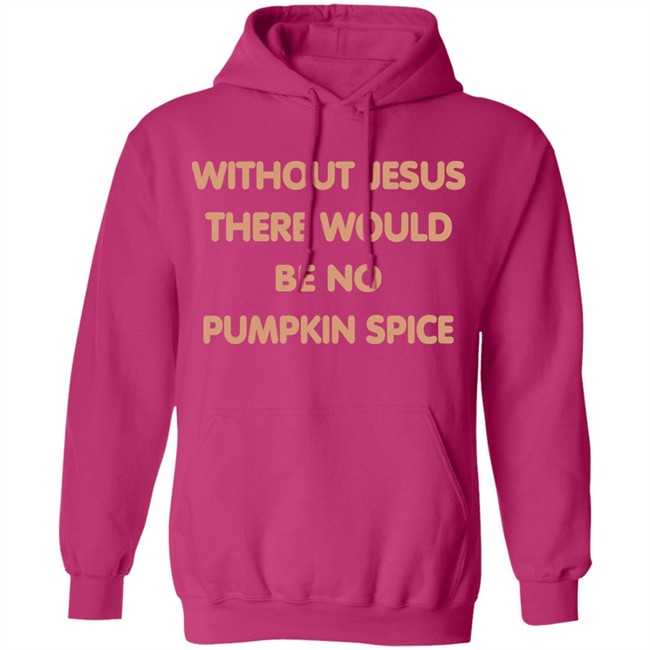 Without Jesus There Would Be No Pumpkin Spice T Shirt Without Jesus There Would Be No Pumpkin Spice T Shirt