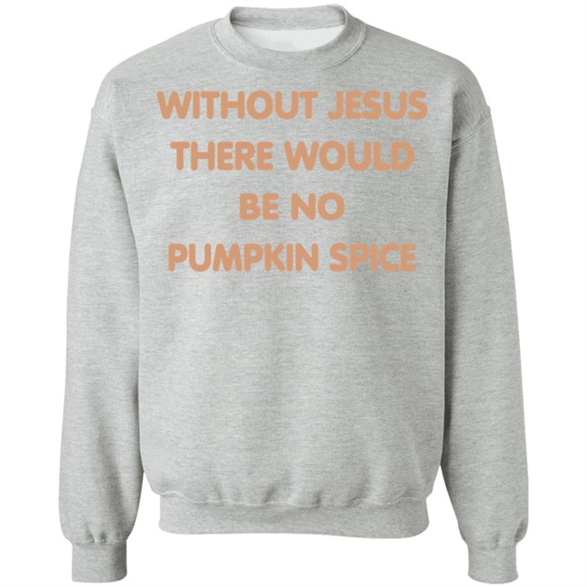 Without Jesus There Would Be No Pumpkin Spice T Shirt Without Jesus There Would Be No Pumpkin Spice T Shirt