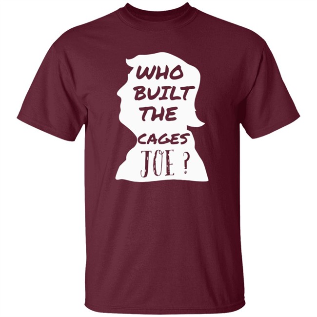 Donald Trump Who Built The Cages Joe Tee Shirt Donald Trump Who Built The Cages Joe Tee Shirt