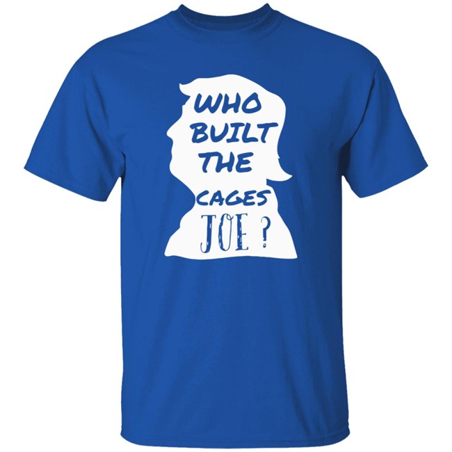 Donald Trump Who Built The Cages Joe Tee Shirt Donald Trump Who Built The Cages Joe Tee Shirt