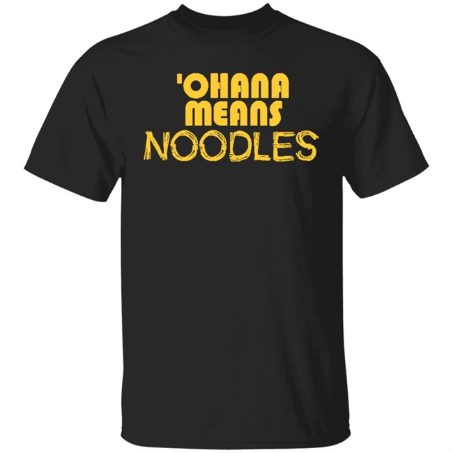 Ohana Means Noodles T Shirt Hoodie Ohana Means Noodles T Shirt Hoodie