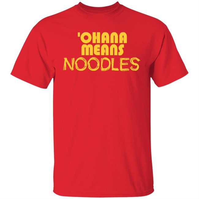 Ohana Means Noodles T Shirt Hoodie