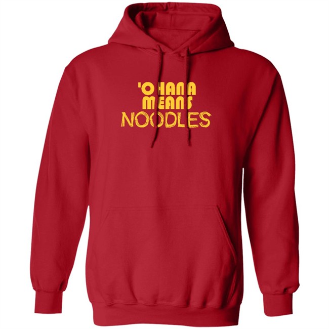 Ohana Means Noodles T Shirt Hoodie Ohana Means Noodles T Shirt Hoodie