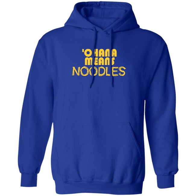 Ohana Means Noodles T Shirt Hoodie Ohana Means Noodles T Shirt Hoodie