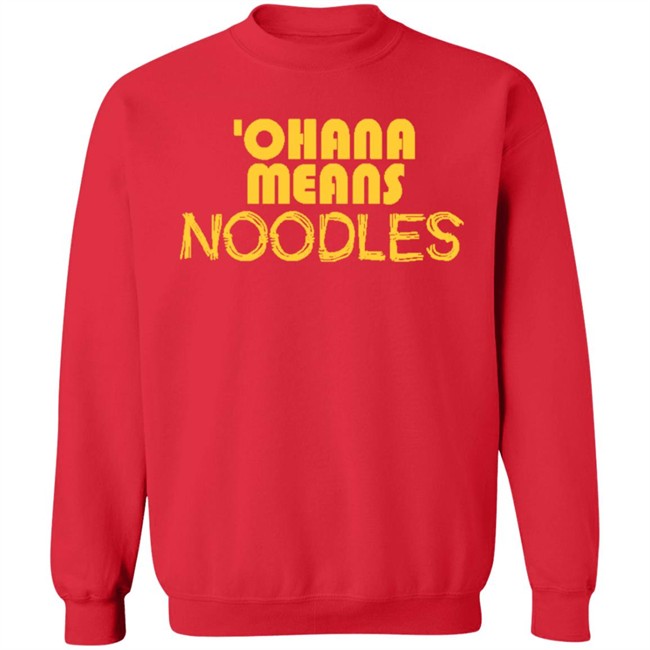 Ohana Means Noodles T Shirt Hoodie Ohana Means Noodles T Shirt Hoodie