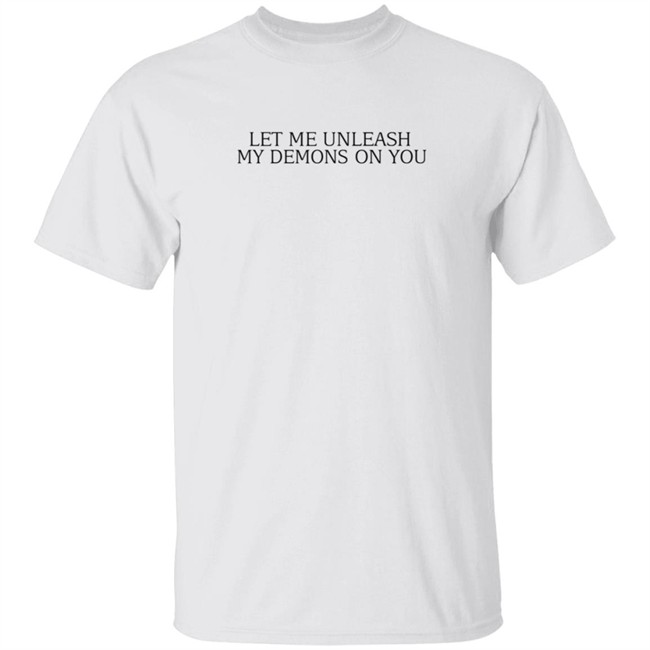 Let Me Unleash My Demons On You T Shirt Hoodie