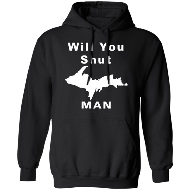 Will You Shut Up Man Shirt Hoodie Will You Shut Up Man Shirt Hoodie
