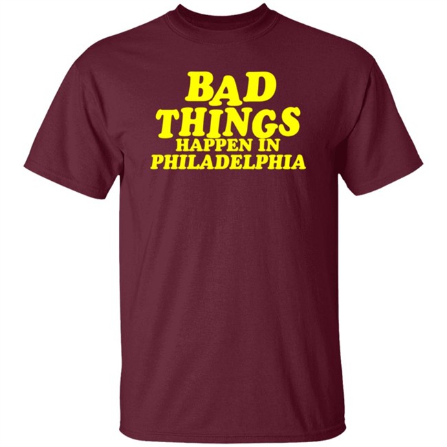 Bad Things Happen in Philadelphia T Shirt Hoodie Bad Things Happen in Philadelphia T Shirt Hoodie