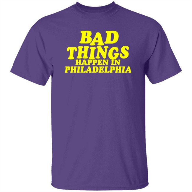 Bad Things Happen in Philadelphia T Shirt Hoodie Bad Things Happen in Philadelphia T Shirt Hoodie