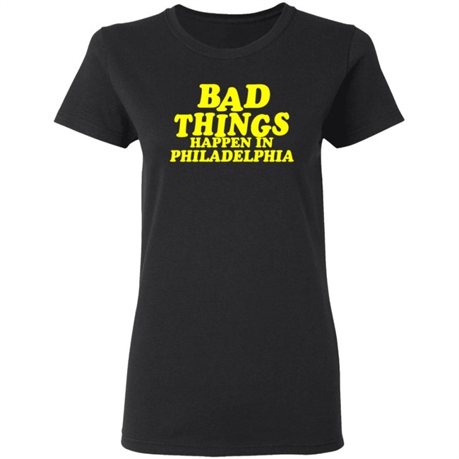 Bad Things Happen in Philadelphia T Shirt Hoodie Bad Things Happen in Philadelphia T Shirt Hoodie
