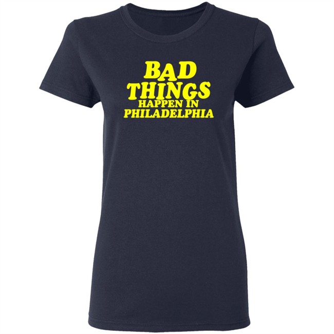 Bad Things Happen in Philadelphia T Shirt Hoodie Bad Things Happen in Philadelphia T Shirt Hoodie