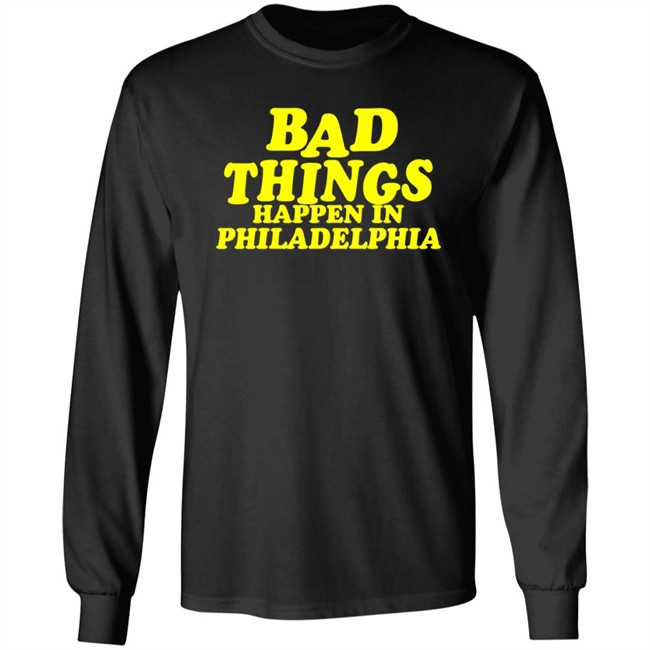 Bad Things Happen in Philadelphia T Shirt Hoodie Bad Things Happen in Philadelphia T Shirt Hoodie