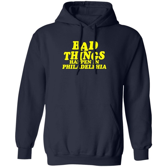 Bad Things Happen in Philadelphia T Shirt Hoodie Bad Things Happen in Philadelphia T Shirt Hoodie