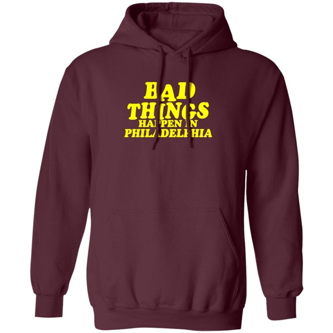 Bad Things Happen in Philadelphia T Shirt Hoodie Bad Things Happen in Philadelphia T Shirt Hoodie