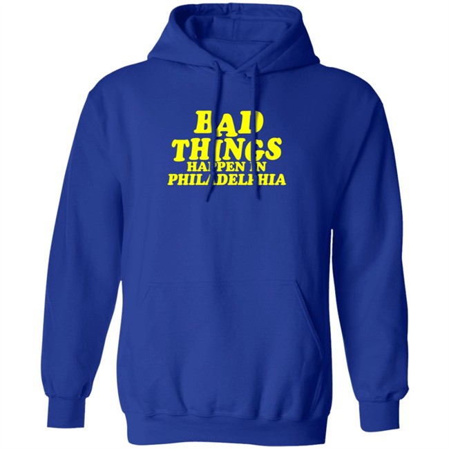 Bad Things Happen in Philadelphia T Shirt Hoodie Bad Things Happen in Philadelphia T Shirt Hoodie