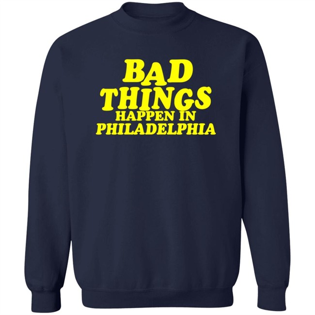 Bad Things Happen in Philadelphia T Shirt Hoodie Bad Things Happen in Philadelphia T Shirt Hoodie