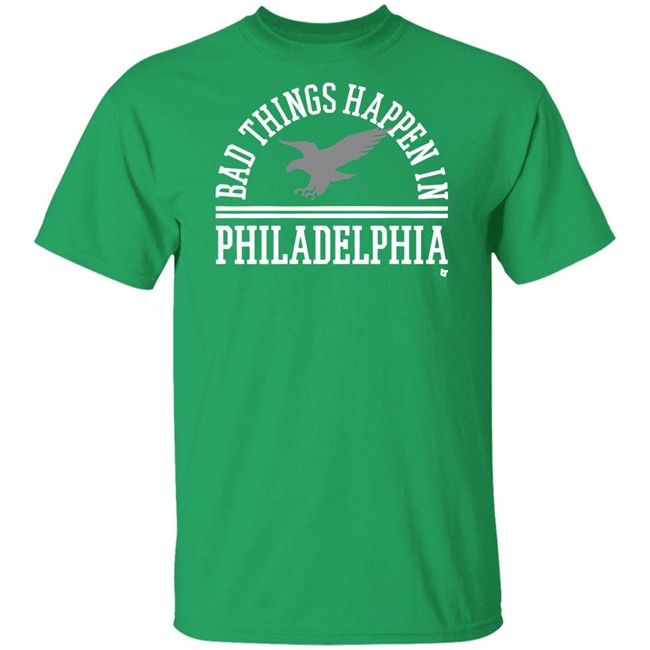 Bad Things Happen In Philadelphia T Shirt Hoodie