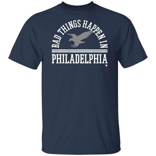 Bad Things Happen In Philadelphia T Shirt Hoodie Bad Things Happen In Philadelphia T Shirt Hoodie