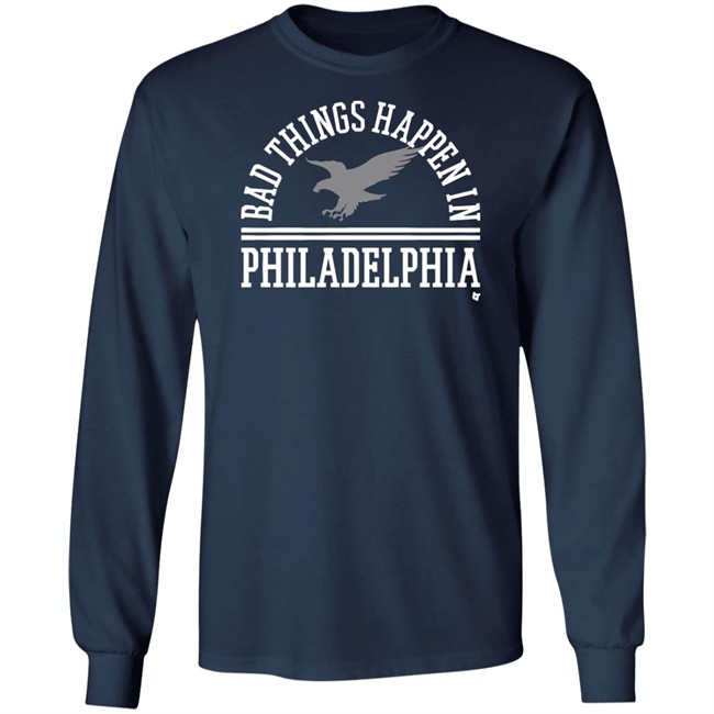 Bad Things Happen In Philadelphia T Shirt Hoodie Bad Things Happen In Philadelphia T Shirt Hoodie