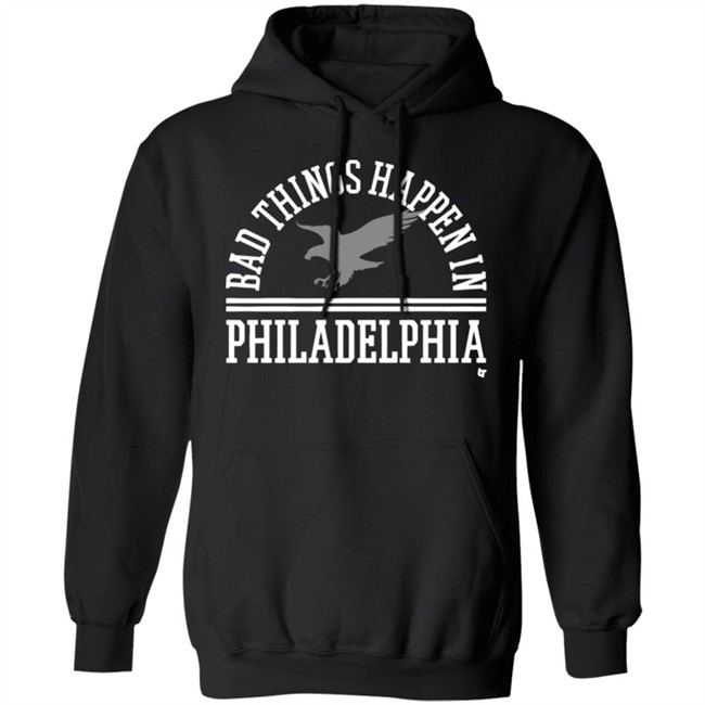 Bad Things Happen In Philadelphia T Shirt Hoodie Bad Things Happen In Philadelphia T Shirt Hoodie