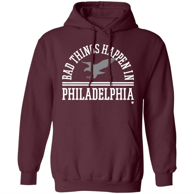 Bad Things Happen In Philadelphia T Shirt Hoodie Bad Things Happen In Philadelphia T Shirt Hoodie