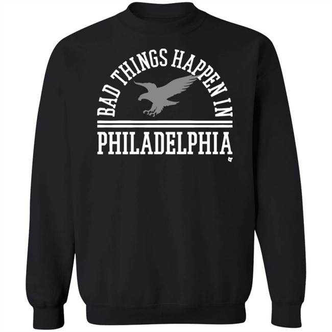 Bad Things Happen In Philadelphia T Shirt Hoodie Bad Things Happen In Philadelphia T Shirt Hoodie