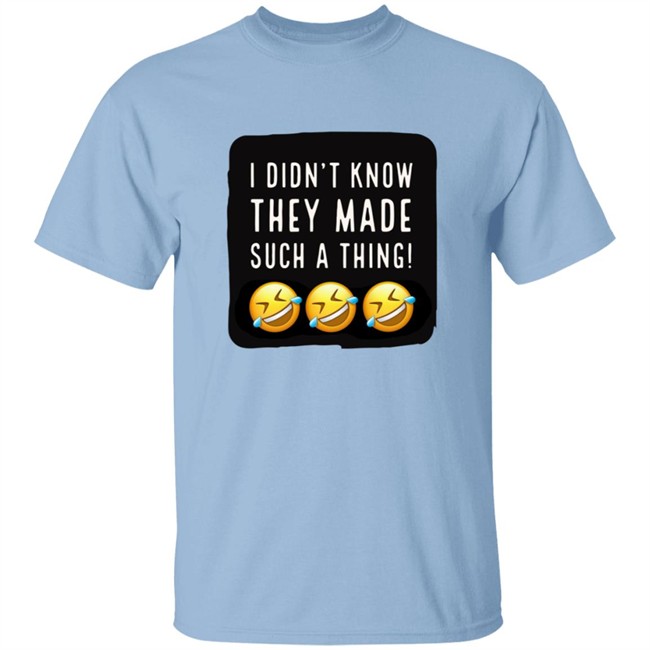 I Didnt Know They Made Such A Thing Tee Shirt I Didnt Know They Made Such A Thing Tee Shirt